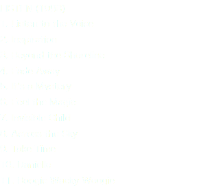 LISTEN (1993) 1. Listen to the Voice  2. Inspiration  3. Beyond the Shoreline  4. Fade Away  5. It's a Mystery  6. Feel the Magic  7. Invisible Child  8. Across the Sky  9. Take Time  10. Danielle  11. Boogie Wacky Woogie