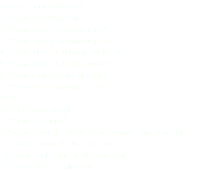 Scenes From A Memory 1. "Scene One: Regression" 2. "Scene Two: I. Overture 1928" 3. "Scene Two: II. Strange Deja Vu" 4. "Scene Three: I. Through My Words" 5. "Scene Three: II. Fatal Tragedy" 6. "Scene Four: Beyond This Life" 7. "Scene Five: Through Her Eyes" Act II No. Title Lyrics Length 8. "Scene Six: Home" 9. "Scene Seven: I. The Dance of Eternity" (instrumental) 10. "Scene Seven: II. One Last Time" 11. "Scene Eight: The Spirit Carries On" 12. "Scene Nine: Finally Free" 
