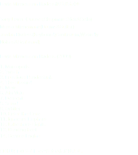 Levin Minnemann Rudess絶賛発売中!! Tony Levin（Basses,Chapman Stick&Cello) Marco Minnemann(Drums&Guitar) Jordan Rudess(Keyboard,Continuum,Wizardly Noises&Seaboard) Levin Minnemann Rudess (2009) 1. Marcopolis 2. Twitch 3. Frumious Banderfunk 4. The Blizzard 5. Mew 6. Afa Vulu 7. Descent 8. Scrod 9. Orbiter 10. Enter the Core 11. Ignorant Elephant 12. Lakeshore Lights 13. Dancing Feet 14. Service Engine CDは以下のサイトでご注文いただけます。